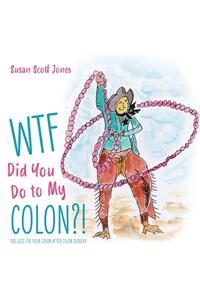 WTF Did You Do to My Colon?!