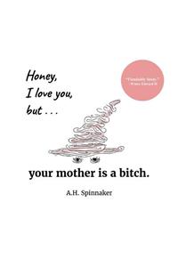 Honey, I Love You, But Your Mother Is A Bitch