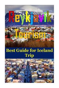 Reykjavik Tourism: Best Guide for Iceland Trip: Volume 1