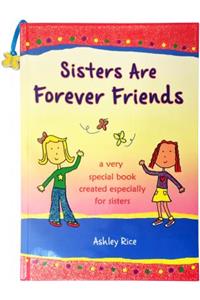 Sisters Are Forever Friends: A Very Special Book Created Especially for Sisters