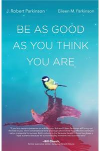 Be As Good As You Think You Are