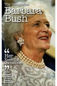 The Delaplaine Barbara Bush - Her Essential Quotations