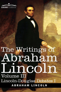 Writings of Abraham Lincoln: Lincoln-Douglas Debates I, Volume III