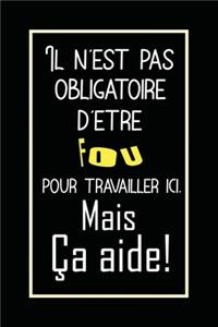 Il N'est Pas Obligatoire D'être Fou Pour Travailler Ici. Mais Ça Aide!