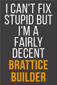 I Can't Fix Stupid But I'm A Fairly Decent Brattice Builder