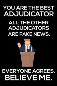 You Are The Best Adjudicator All The Other Adjudicators Are Fake News. Everyone Agrees. Believe Me.