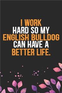 I Work Hard so My English Bulldog Can Have a Better Life: Cool English Bulldog Dog Journal Notebook - English Bulldog Puppy Lover Gifts - Funny English Bulldog Dog Notebook - English Bulldog Owner Gifts. 6 