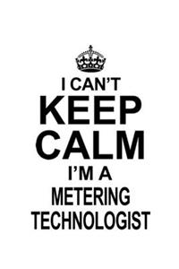 I Can't Keep Calm I'm A Metering Technologist