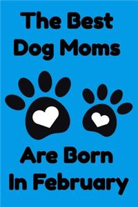 The Best Dog Moms Are Born In February Journal Dog Lovers Gifts For Women/Men/Boss/Coworkers/Colleagues/Students/Friends/, Funny Dog Lover Notebook, Birthday Gift for Dog Mom