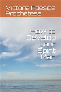 How to Develop your Spirit Man