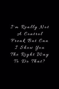 I'm really not a Control Freak But... Can I show you the right way to do that?