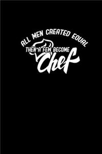 All men are created equal then a few become become chefs