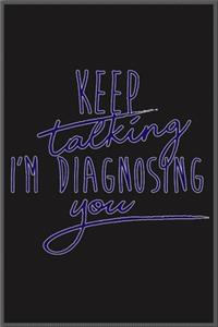 keep talking I'm diagnosing you