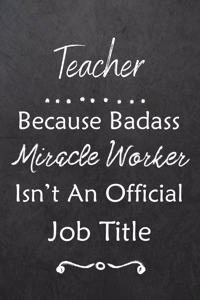 Teacher Because Bad Ass Miracle Worker Isn't An Official Job Title