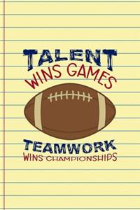 Talent Wins Games Teamwork Wins Championships