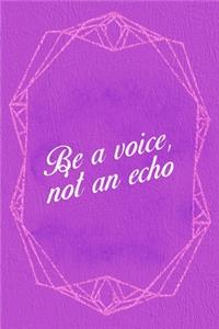 Be A Voice Not An Echo.
