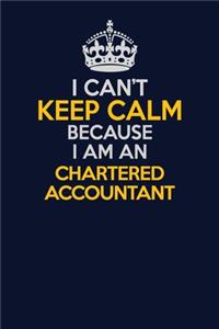 I Can't Keep Calm Because I Am An Chartered Accountant