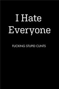 I Hate Everyone FUCKING STUPID CUNTS
