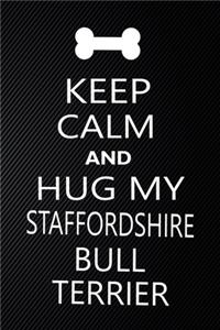Keep Calm And Hug My Staffordshire bull terrier
