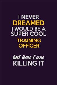I Never Dreamed I Would Be A Super cool Training Officer But Here I Am Killing It