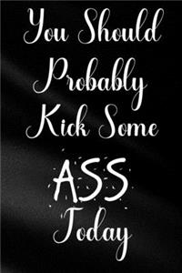 You Should Probably Kick Some Ass Today