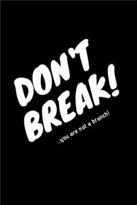 don't break!