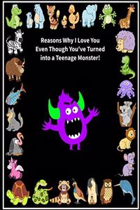 Reasons Why I Love You Even Though You've Turned into a Teenage Monster!