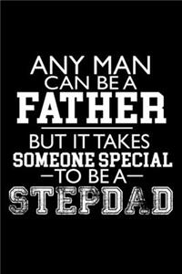 Any Man Can Be A Father But It Takes Someone Special To Be A Stepdad