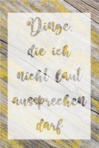 Dinge, die ich nicht laut aussprechen darf
