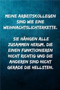 Arbeitskollegen sind wie eine Weihnachtslichterkette. - Hängen alle zusammen herum - die einen funktionieren nicht richtig und die anderen sind nicht gerade die Hellsten.