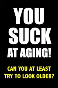 You Suck At Aging! Can You At Least Try To Look Older?