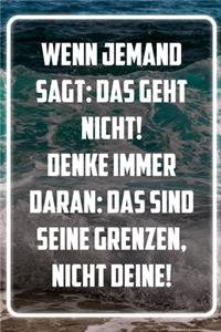 Wenn jemand sagt Das geht nicht! Denke immer daran Das sind seine Grenzen, nicht deine