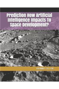 Prediction How Artificial Intelligence Impacts To Space Development?