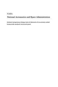 Ambient Temperature Fatigue Tests of Elements of an Actively Cooled Honeycomb Sandwich Structural Panel