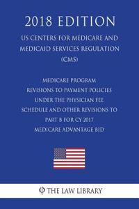 Medicare Program - Revisions to Payment Policies under the Physician Fee Schedule and Other Revisions to Part B for CY 2017 - Medicare Advantage Bid (US Centers for Medicare and Medicaid Services Regulation) (CMS) (2018 Edition)