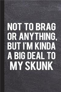 Not to Brag or Anything, But I'm Kinda a Big Deal to My Skunk