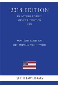 Mortality Tables for Determining Present Value (US Internal Revenue Service Regulation) (IRS) (2018 Edition)