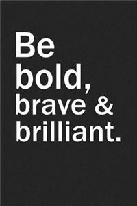 Be Bold Brave and Brilliant