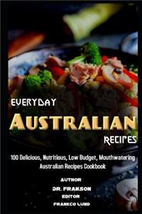Everyday Australian Recipes Delicious, Nutritious, Low Budget, Mouthwatering Australian Recipes Cookbook