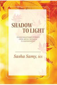 Shadow to Light - Transformational Journeys from Abuse & Betrayal to Empowerment