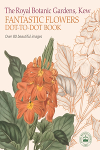 Royal Botanic Gardens, Kew Fantastic Flowers Dot-To-Dot Book: Over 80 Beautiful Images