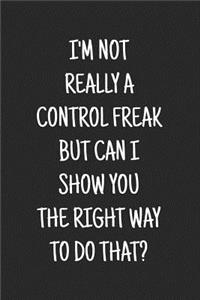 I'm Not Really a Control Freak But Can I Show You the Right Way to Do That?