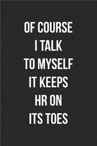 Of Course I Talk to Myself It Keeps HR on Its Toes