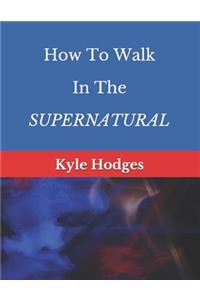 How to Walk in the Supernatural