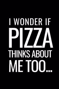 I Wonder If Pizza Thinks about Me Too