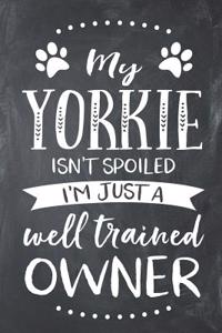 My Yorkie Isn't Spoiled I'm Just a Well Trained Owner