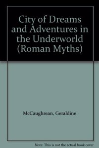 City of Dreams and Adventures in the Underworld: 5 (Roman Myths)