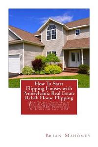 How To Start Flipping Houses with Pennsylvania Real Estate Rehab House Flipping