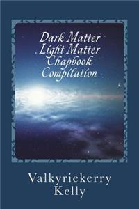 Dark Matter Light Matter Chapbook Compilation