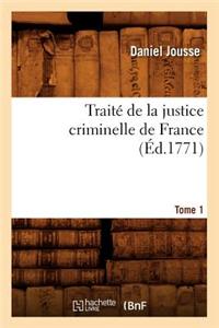 Traité de la Justice Criminelle de France. Tome 1 (Éd.1771)